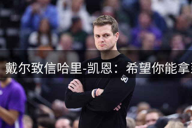 戴尔致信哈里-凯恩：希望你能拿到金球奖