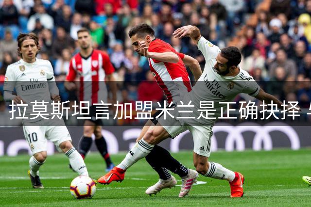 拉莫斯坦言加盟米兰是正确抉择 与主帅理念高度契合