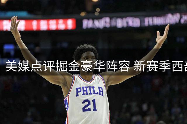 美媒点评掘金豪华阵容 新赛季西部格局或受影响
